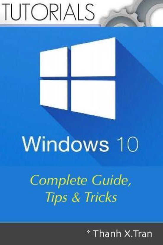 Windows 10: Complete Guide, Tips & Tricks (ebook), Thanh X.Tran  1230003022689  Boeken  bol.com