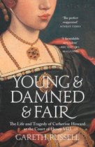 Young and Damned and Fair The Life and Tragedy of Catherine Howard at the Court of Henry VIII