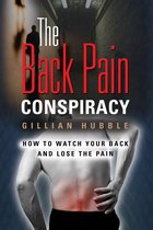 The Back Pain Conspiracy: How to Watch Your Back and Lose the Pain