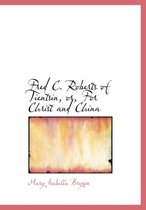 Fred C. Roberts of Tientsin, Or, for Christ and China