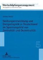 Siedlungsentwicklung und Energielogistik in Deutschland im Spannungsfeld von Zentralität und Dezentralität