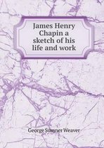 James Henry Chapin a sketch of his life and work