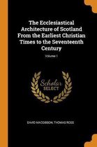 The Ecclesiastical Architecture of Scotland From the Earliest Christian Times to the Seventeenth Century; Volume 1