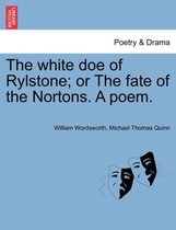 The White Doe of Rylstone; Or the Fate of the Nortons. a Poem.