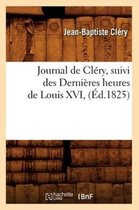Histoire- Journal de Cl�ry, Suivi Des Derni�res Heures de Louis XVI, (�d.1825)