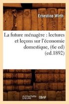 Savoirs Et Traditions- La Future M�nag�re: Lectures Et Le�ons Sur l'�conomie Domestique, (6e Ed) (Ed.1892)