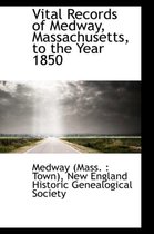 Vital Records of Medway, Massachusetts, to the Year 1850