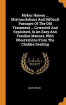 Mykur Hayem ... Mistranslations and Difficult Passages of the Old Testament ... Corrected and Explained, in an Easy and Familiar Manner, with Observations from the Chaldee Reading
