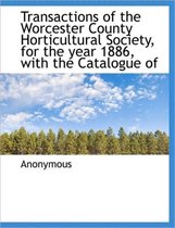 Transactions of the Worcester County Horticultural Society, for the Year 1886, with the Catalogue of