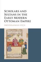 Scholars and Sultans in the Early Modern Ottoman Empire