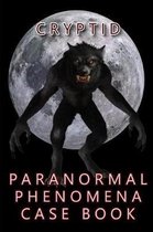 Paranormal Phenomena Case Book- Cryptid Paranormal Phenomena Case Book