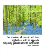 The Principles of Rhetoric and Their Application; With an Appendix Comprising General Rules for Punc