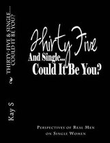 Thirty-Five & Single, Could it be You?