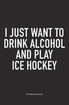 I Just Want To Drink Alcohol And Play Ice Hockey