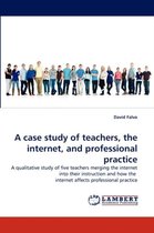 A case study of teachers, the internet, and professional practice
