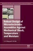 Woodhead Publishing Series in Electronic and Optical Materials - Robust Design of Microelectronics Assemblies Against Mechanical Shock, Temperature and Moisture