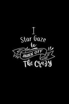 I Star Gaze To Burn Off The Crazy