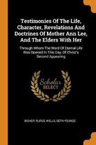 Testimonies of the Life, Character, Revelations and Doctrines of Mother Ann Lee, and the Elders with Her