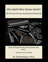 Wie Spielt Man Dieses Ger t? Die Wissenschaft Der Musikalische Darbietung Band 2