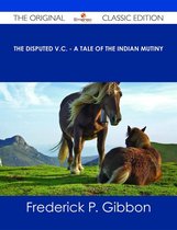 The Disputed V.C. - A Tale of the Indian Mutiny - The Original Classic Edition