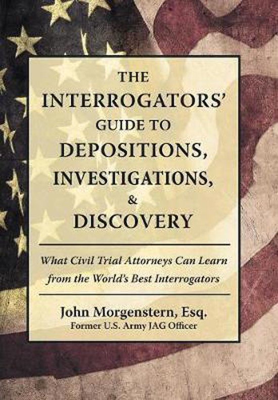 The Interrogators' Guide to Depositions, Investigations, & D ... - cover