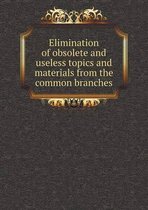 Elimination of obsolete and useless topics and materials from the common branches