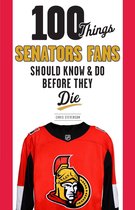 100 Things...Fans Should Know - 100 Things Senators Fans Should Know & Do Before They Die