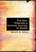 The New Eldorado a Summer Journey to Alaska