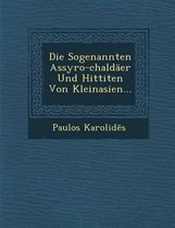 Die Sogenannten Assyro-Chaldaer Und Hittiten Von Kleinasien...