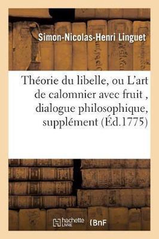 Theorie Du Libelle, Ou L'Art de Calomnier Avec Fruit, Dialogue Philosophique, Pour Servir