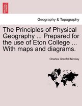 The Principles of Physical Geography ... Prepared for the Use of Eton College ... with Maps and Diagrams.
