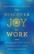 Discover Joy in Work Transforming Your Occupation into Your Vocation