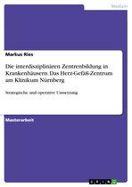 Die interdisziplinären Zentrenbildung in Krankenhäusern: Das Herz-Gefäß-Zentrum am Klinikum Nürnberg: Strategische und operative Umsetzung