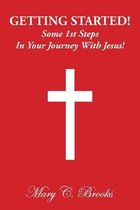 Getting Started! Some 1st Steps in Your Journey with Jesus!