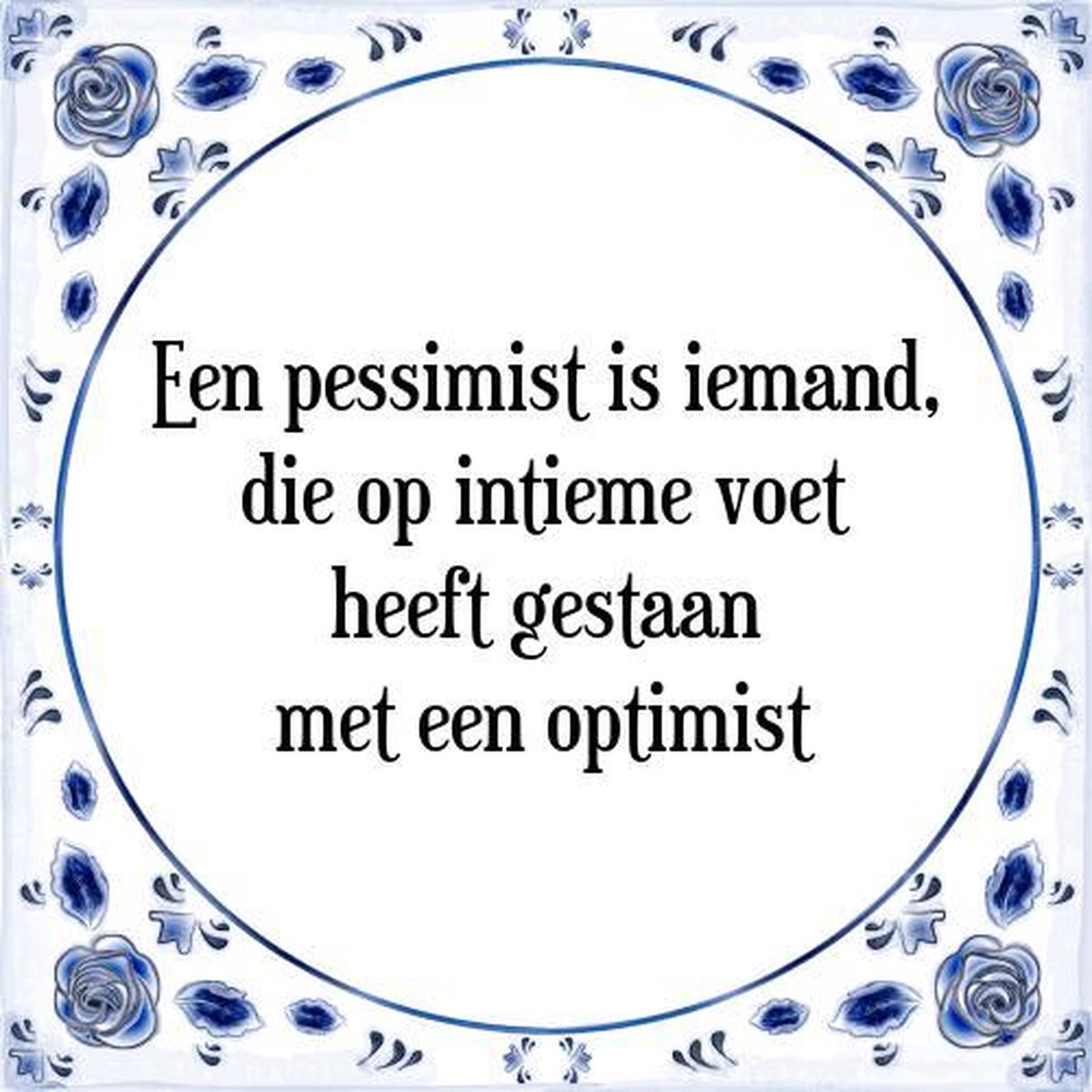 Tegeltje met Spreuk (Tegeltjeswijsheid) Een pessimist is iemand, die op intieme voet...