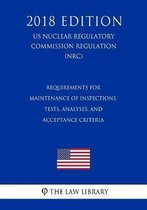 Requirements for Maintenance of Inspections, Tests, Analyses, and Acceptance Criteria (Us Nuclear Regulatory Commission Regulation) (Nrc) (2018 Edition)