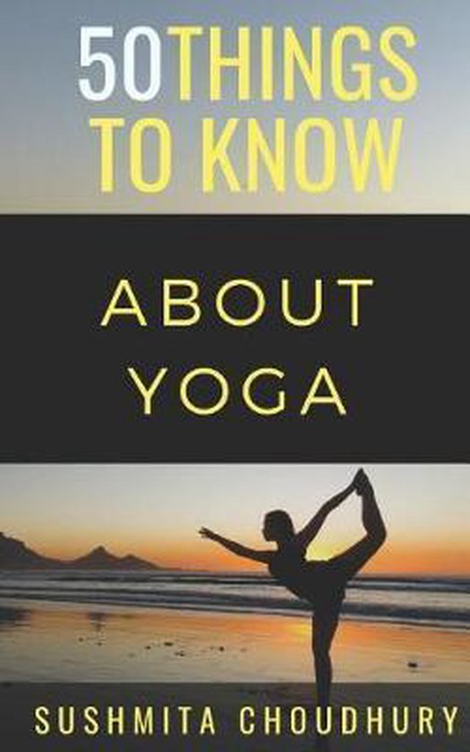 50 Things to Know Sports- 50 Things to Know About Yoga