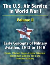 The U.S. Air Service in World War I: Volume II - Early Concepts of Military Aviation, 1913 to 1919, Foulois, Mitchell, Meuse-Argonne Offensive, Observation Balloons, Area and Precision Bombing