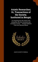 Asiatic Researches; Or, Transactions of the Society, Instituted in Bengal,