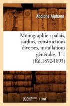 Savoirs Et Traditions- Monographie: Palais, Jardins, Constructions Diverses, Installations G�n�rales. T 1 (�d.1892-1895)