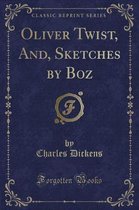 Oliver Twist, And, Sketches by Boz (Classic Reprint)