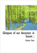 Glimpses of Our Ancestors in Sussex;