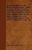 Noted Guerrillas, Or, The Warfare Of The Border - Being A History Of The Lives And Adventures Of Quantrell, Bill Anderson, George Todd, Dave Poole, Fl