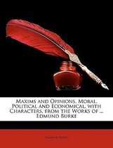 Maxims and Opinions, Moral, Political and Economical, with Characters, from the Works of ... Edmund Burke