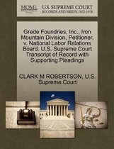 Grede Foundries, Inc., Iron Mountain Division, Petitioner, V. National Labor Relations Board. U.S. Supreme Court Transcript of Record with Supporting Pleadings