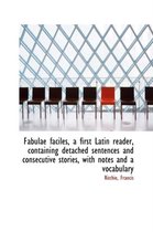 Fabulae Faciles, a First Latin Reader, Containing Detached Sentences and Consecutive Stories, with N