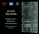 Julian Wachner: Symphony No. 1 - Incantations and Lamentations; Works for Orchestra and Voices