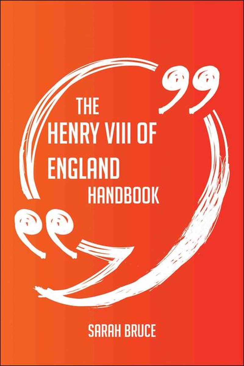 The Henry VIII of England Handbook - Everything You Need To Know About Henry VIII of England