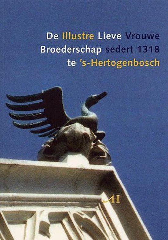 Cover van het boek 'De Illustre Lieve Vrouwe Broederschap sedert 1318 te 's-Hertogenbosch'