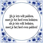 Tegeltje met Spreuk (Tegeltjeswijsheid): Als je iets wilt pakken, moet je het heel even loslaten; als je iets wilt loslaten, moet je het heel even pakken! + Kado verpakking & Plakh